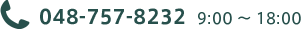 お問い合わせ電話番号:048-757-8232 受付時間 9:00 ~ 18:00